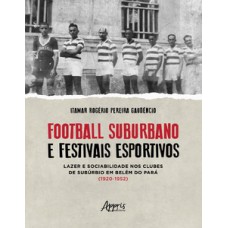 FOOTBALL SUBURBANO E FESTIVAIS ESPORTIVOS: LAZER E SOCIABILIDADE NOS CLUBES DE SUBÚRBIO EM BELÉM DO PARÁ (1920 – 1952)