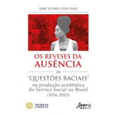 OS REVESES DA AUSÊNCIA: AS “QUESTÕES RACIAIS” NA PRODUÇÃO ACADÊMICA DO SERVIÇO SOCIAL NO BRASIL (1936-2013)