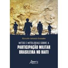 MITOS E MITOLOGIAS SOBRE A PARTICIPAÇÃO MILITAR BRASILEIRA NO HAITI