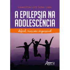 A EPILEPSIA NA ADOLESCÊNCIA: DIFÍCIL, MAS NÃO IMPOSSÍVEL