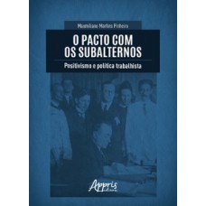 O PACTO COM OS SUBALTERNOS: POSITIVISMO E POLÍTICA TRABALHISTA