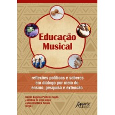 EDUCAÇÃO MUSICAL: REFLEXÕES POLÍTICAS E SABERES EM DIÁLOGO POR MEIO DO ENSINO, PESQUISA E EXTENSÃO