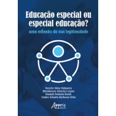 EDUCAÇÃO ESPECIAL OU ESPECIAL EDUCAÇÃO?: UMA REFLEXÃO DA SUA LEGITIMIDADE