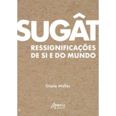 SUGÂT - RESSIGNIFICAÇÕES DE SI E DO MUNDO