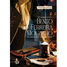 “UM MALIGNO ESCRIVÃO” BENTO FERREIRA MOUZINHO SOB O REINADO DE D. JOÃO V (SÉC. XVIII)