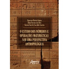 O ESTUDO DOS NÚMEROS E OPERAÇÕES MATEMÁTICAS SOB UMA PERSPECTIVA ANTROPOLÓGICA