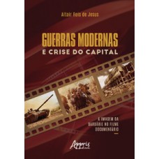 GUERRAS MODERNAS E CRISE DO CAPITAL: A IMAGEM DA BARBÁRIE NO FILME DOCUMENTÁRIO