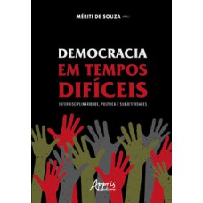 DEMOCRACIA EM TEMPOS DIFÍCEIS: INDERDISCIPLINARIDADE, POLÍTICA E SUBJETIVIDADES