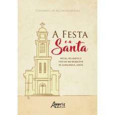 A FESTA E A SANTA: RITUAL RELIGIOSO E FESTIVO NO MUNICÍPIO DE AURILÂNDIA, GOIÁS