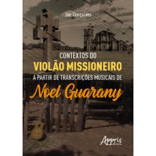 CONTEXTOS DO VIOLÃO MISSIONEIRO A PARTIR DE TRANSCRIÇÕES MUSICAIS DE NOEL GUARANY