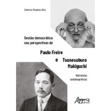 GESTÃO DEMOCRÁTICA NAS PERSPECTIVAS DE PAULO FREIRE E TSUNESABURO MAKIGUCHI: NARRATIVAS AUTOBIOGRÁFICAS