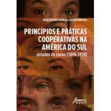 PRINCÍPIOS E PRÁTICAS COOPERATIVAS NA AMÉRICA DO SUL: ESTUDOS DE CASOS (1898-1920)