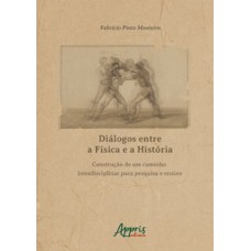 DIÁLOGOS ENTRE A FÍSICA E A HISTÓRIA: CONSTRUÇÃO DE UM CAMINHO INTERDISCIPLINAR PARA PESQUISA E ENSINO