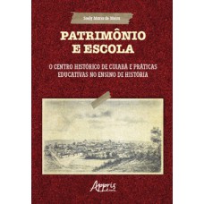 PATRIMÔNIO E ESCOLA: O CENTRO HISTÓRICO DE CUIABÁ E PRÁTICAS EDUCATIVAS NO ENSINO DE HISTÓRIA