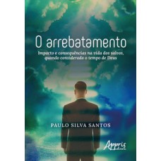 O ARREBATAMENTO: IMPACTO E CONSEQUÊNCIAS NA VIDA DOS SALVOS, QUANDO CONSIDERADO O TEMPO DE DEUS