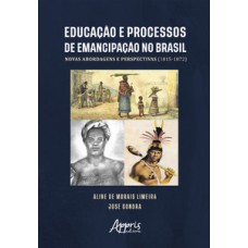 EDUCAÇÃO E PROCESSOS DE EMANCIPAÇÃO NO BRASIL: NOVAS ABORDAGENS E PERSPECTIVAS (1815-1872)