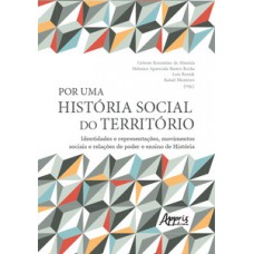 POR UMA HISTÓRIA SOCIAL DO TERRITÓRIO: IDENTIDADES E REPRESENTAÇÕES, MOVIMENTOS SOCIAIS E RELAÇÕES DE PODER E ENSINO DE HISTÓRIA