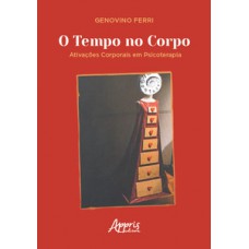 O TEMPO NO CORPO: ATIVAÇÕES CORPORAIS EM PSICOTERAPIA