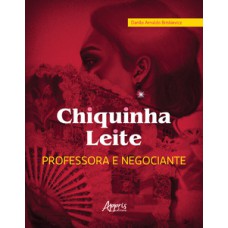 CHIQUINHA LEITE, PROFESSORA E NEGOCIANTE - EDUCAÇÃO E ECONOMIA DO NORTE DE MINAS: DIAMANTINA, SERRO, CASA DE TELHA E ITAMBÉ, SÉCULOS XVIII AO XX