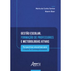 GESTÃO ESCOLAR, FORMAÇÃO DE PROFESSORES E METODOLOGIAS ATIVAS: PERSPECTIVAS EDUCATIVAS PARA O ENSINO NA CONTEMPORANEIDADE