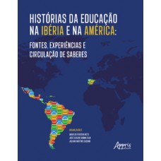 HISTÓRIAS DA EDUCAÇÃO NA IBÉRIA E NA AMÉRICA: FONTES, EXPERIÊNCIAS E CIRCULAÇÃO DE SABERES