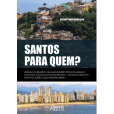 SANTOS PARA QUEM?: LEGISLAÇÃO URBANÍSTICA EM SANTOS ENTRE 1998 E 2018: DINÂMICA IMOBILIÁRIA, SEGREGAÇÃO SOCIOTERRITORIAL E IMPACTOS AMBIENTAIS NEGATIVOS SOBRE O MEIO AMBIENTE URBANO