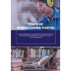 TEMPO DE APRENDIZAGEM FLEXÍVEL: AS NOVAS TENDÊNCIAS DE APRENDIZAGEM MEDIADAS PELO USO DAS TECNOLOGIAS DA INFORMAÇÃO E COMUNICAÇÃO PARA A CLASSE TRABALHADORA