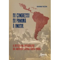 DO CONGRESSO DO PANAMÁ À UNASUL: A DEFESA NA INTEGRAÇÃO DA AMÉRICA LATINA (1826-2008)