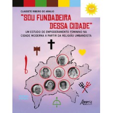 “SOU FUNDADEIRA DESSA CIDADE”: UM ESTUDO DE EMPODERAMENTO FEMININO NA CIDADE MODERNA A PARTIR DA RELIGIÃO UMBANDISTA