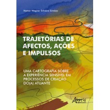 TRAJETÓRIAS DE AFECTOS, AÇÕES E IMPULSOS: UMA CARTOGRAFIA SOBRE A EXPERIÊNCIA SENSÍVEL EM PROCESSOS DE CRIAÇÃO DO(A) ATUANTE