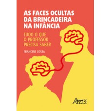 AS FACES OCULTAS DA BRINCADEIRA NA INFÂNCIA: TUDO O QUE O PROFESSOR PRECISA SABER