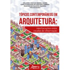 TÓPICOS CONTEMPORÂNEOS EM ARQUITETURA:: INTERLOCUÇÕES ENTRE ESCALAS DE OBSERVAÇÃO