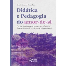 DIDÁTICA E PEDAGOGIA DO AMOR-DE-SI: OU DOS FUNDAMENTOS PARA UMA EDUCAÇÃO DO SENTIMENTO DE PRESERVAÇÃO E BENEVOLÊNCIA