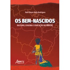 OS BEM-NASCIDOS: RACISMO, EUGENIA E EDUCAÇÃO NO BRASIL