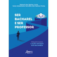 SER BACHAREL E SER PROFESSOR: PROBLEMATIZANDO A AÇÃO DOCENTE DOS BACHARÉIS