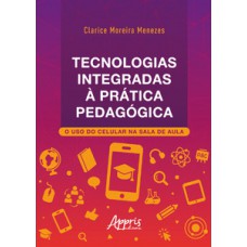 TECNOLOGIAS INTEGRADAS À PRÁTICA PEDAGÓGICA: O USO DO CELULAR NA SALA DE AULA