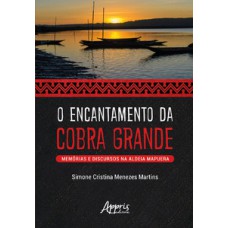 O ENCANTAMENTO DA COBRA GRANDE: MEMÓRIAS E DISCURSOS NA ALDEIA MAPUERA