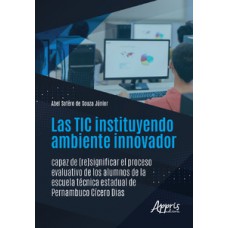 LAS TIC INSTITUYENDO AMBIENTE INNOVADOR CAPAZ DE (RE)SIGNIFICAR EL PROCESO EVALUATIVO DE LOS ALUMNOS DE LA ESCUELA TÉCNICA ESTADUAL DE PERNAMBUCO CÍCERO DIAS