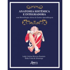 ANATOMIA SISTÊMICA E INTEGRADORA: COM METODOLOGIAS ATIVAS DE ENSINO-APRENDIZAGEM