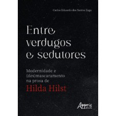 ENTRE VERDUGOS E SEDUTORES: MODERNIDADE E (DES)MASCARAMENTO NA PROSA DE HILDA HILST