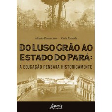 DO LUSO GRÃO AO ESTADO DO PARÁ: A EDUCAÇÃO PENSADA HISTORICAMENTE