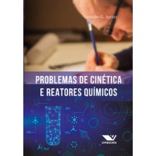 PROBLEMAS DE CINÉTICA E REATORES QUÍMICOS: 100 PROBLEMAS RESOLVIDOS, 500 PROBLEMAS PROPOSTOS (COM RESPOSTAS)