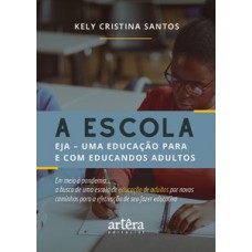 A ESCOLA: EJA – UMA EDUCAÇÃO PARA E COM EDUCANDOS ADULTOS EM MEIO À PANDEMIA... A BUSCA DE UMA ESCOLA DE EDUCAÇÃO DE ADULTOS POR NOVOS CAMINHOS PARA A EFETIVAÇÃO DE SEU FAZER EDUCATIVO