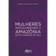 MULHERES DESCOLONIZANDO A AMAZÔNIA PELOS CAMINHOS DE VIDA