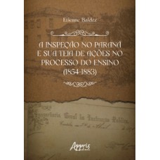 A INSPEÇÃO NO PARANÁ E SUA TEIA DE AÇÕES NO PROCESSO DO ENSINO (1854-1883)