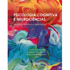 PSICOLOGIA COGNITIVA E NEUROCIÊNCIAS: MODELOS TEÓRICOS E APLICAÇÕES