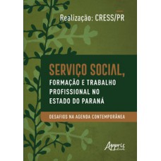 SERVIÇO SOCIAL, FORMAÇÃO E TRABALHO PROFISSIONAL NO ESTADO DO PARANÁ - DESAFIOS NA AGENDA CONTEMPORÂNEA