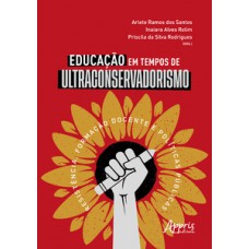 EDUCAÇÃO EM TEMPOS DE ULTRACONSERVADORISMO: RESISTÊNCIA, FORMAÇÃO DOCENTE E POLÍTICAS PÚBLICAS