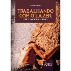 TRABALHANDO COM O LAZER - OSSOS E ÓCIOS DO OFÍCIO: ENSAIOS DE UMA PSICOLOGIA DO TRABALHO NO LAZER DE AVENTURA