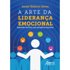 A ARTE DA LIDERANÇA EMOCIONAL: SUPERANDO CONFLITOS COM INTELIGÊNCIA EMOCIONAL